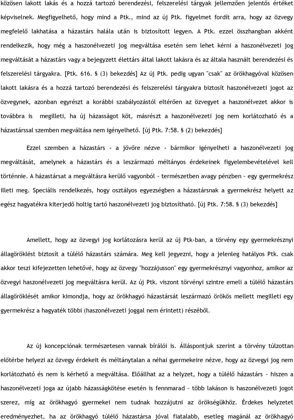 ezzel összhangban akként rendelkezik, hogy még a haszonélvezeti jog megváltása esetén sem lehet kérni a haszonélvezeti jog megváltását a házastárs vagy a bejegyzett élettárs által lakott lakásra és