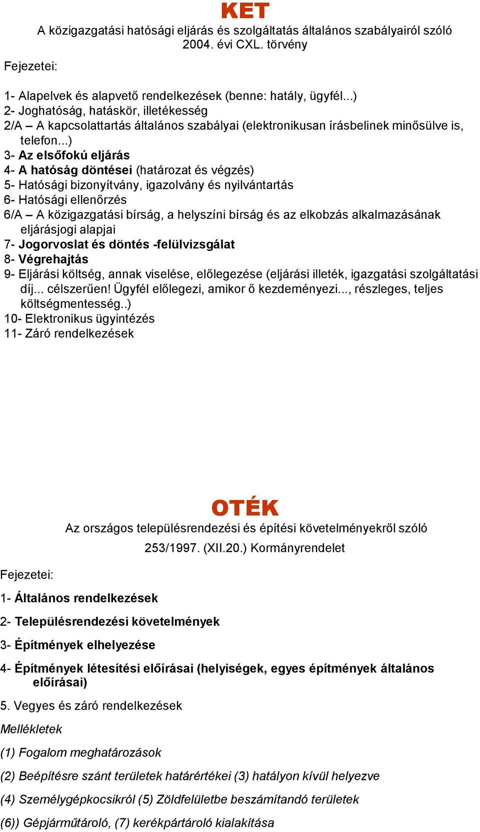 ..) 3- Az elsőfokú eljárás 4- A hatóság döntései (határozat és végzés) 5- Hatósági bizonyítvány, igazolvány és nyilvántartás 6- Hatósági ellenőrzés 6/A A közigazgatási bírság, a helyszíni bírság és