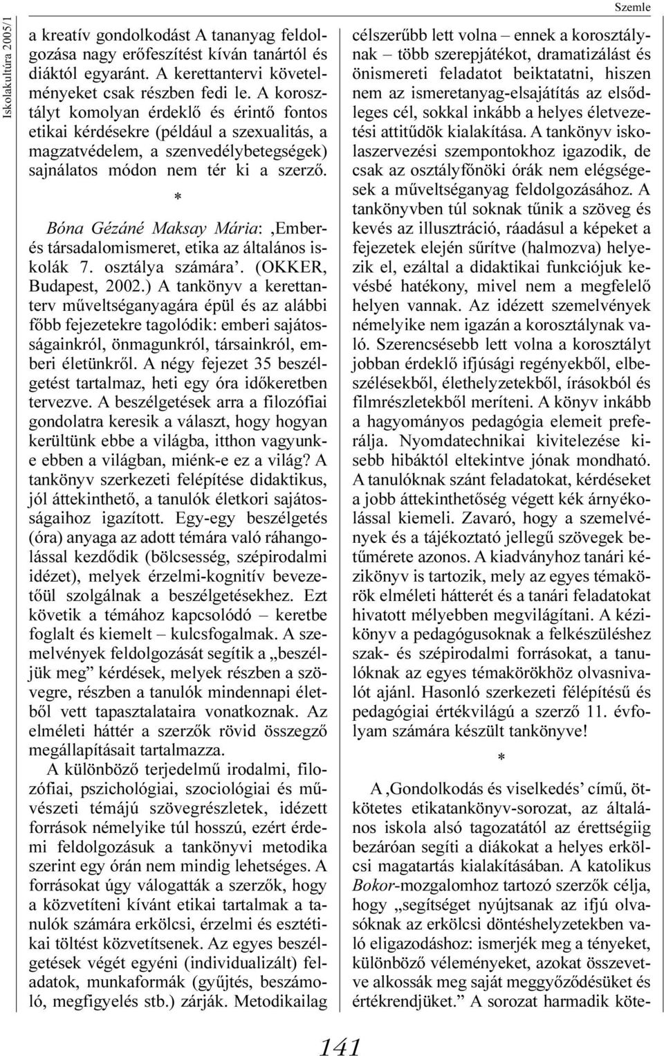 * Bóna Gézáné Maksay Mária:,Emberés társadalomismeret, etika az általános iskolák 7. osztálya számára. (OKKER, Budapest, 2002.