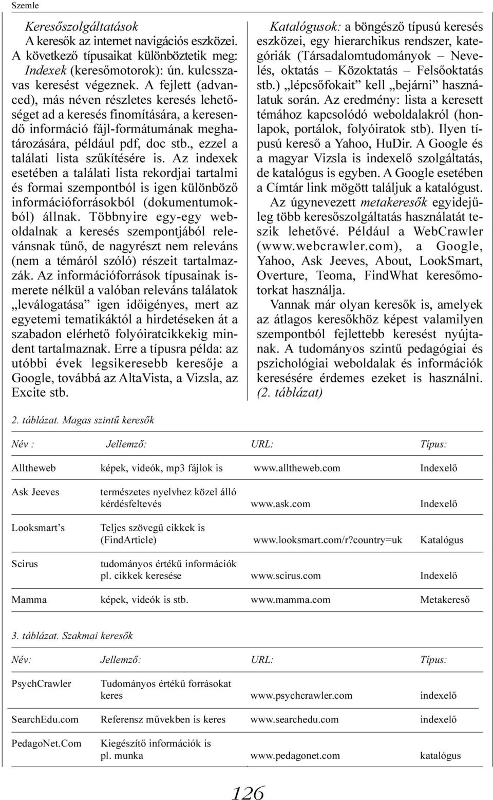 , ezzel a találati lista szûkítésére is. Az indexek esetében a találati lista rekordjai tartalmi és formai szempontból is igen különbözõ információforrásokból (dokumentumokból) állnak.