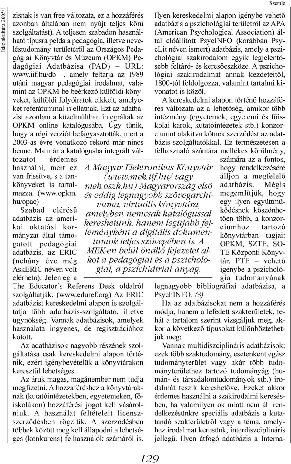 hu/db, amely feltárja az 1989 utáni magyar pedagógiai irodalmat, valamint az OPKM-be beérkezõ külföldi könyveket, külföldi folyóiratok cikkeit, amelyeket referátummal is ellátnak.