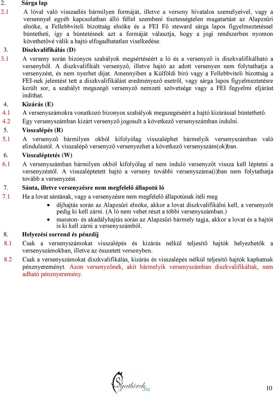 Fellebbviteli bizottság elnöke és a FEI Fő steward sárga lapos figyelmeztetéssel büntetheti, így a büntetésnek azt a formáját választja, hogy a jogi rendszerben nyomon követhetővé válik a hajtó