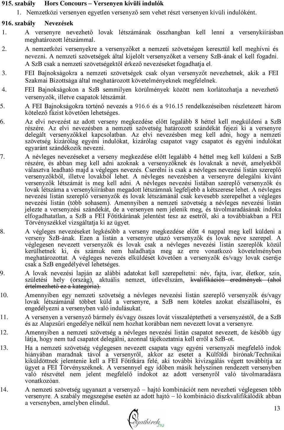 A nemzetközi versenyekre a versenyzőket a nemzeti szövetségen keresztül kell meghívni és nevezni. A nemzeti szövetségek által kijelölt versenyzőket a verseny SzB-ának el kell fogadni.