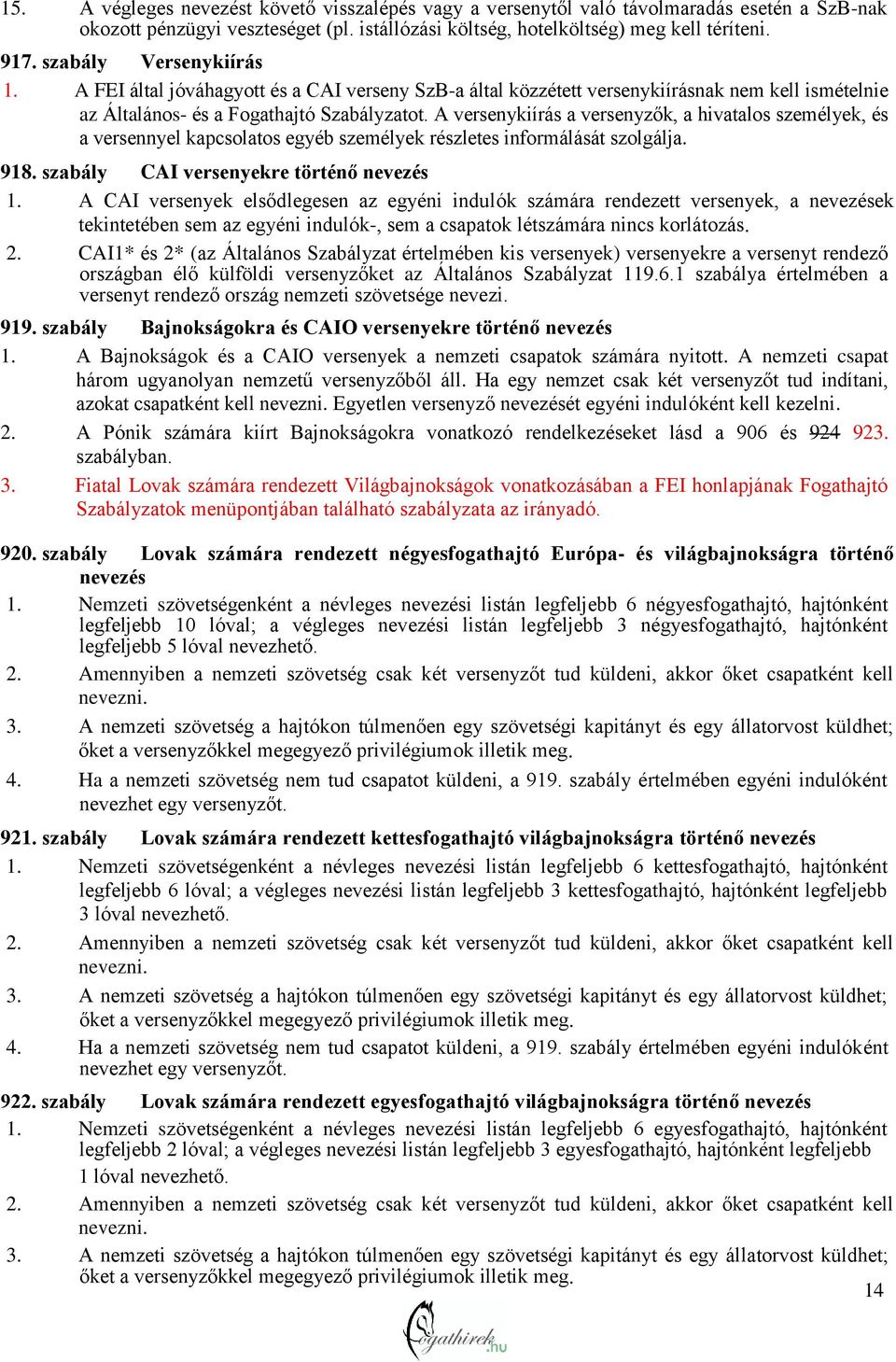 A versenykiírás a versenyzők, a hivatalos személyek, és a versennyel kapcsolatos egyéb személyek részletes informálását szolgálja. 918. szabály CAI versenyekre történő nevezés 1.