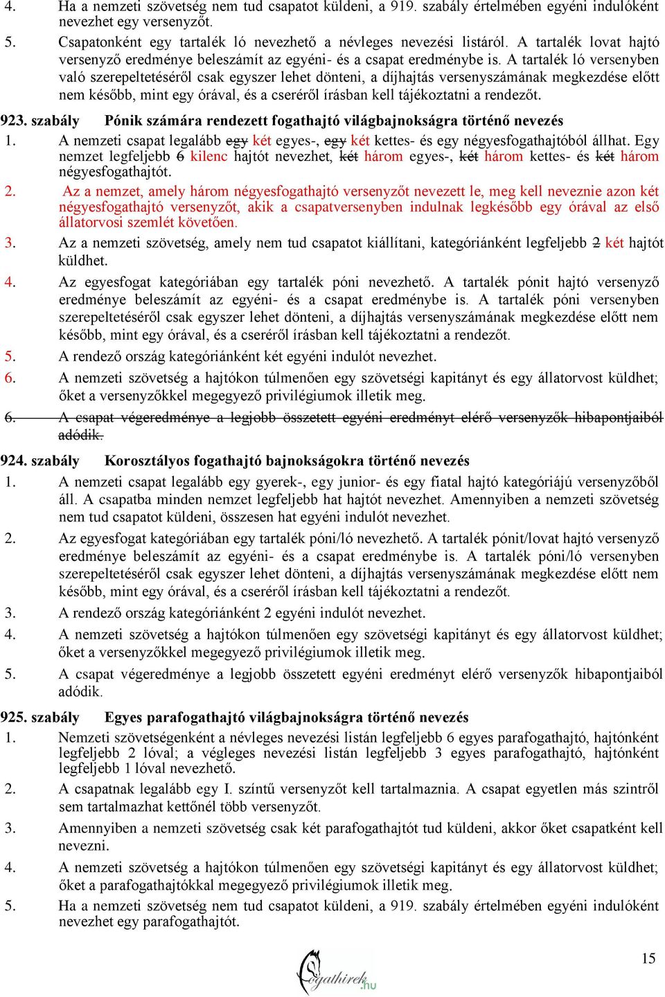 A tartalék ló versenyben való szerepeltetéséről csak egyszer lehet dönteni, a díjhajtás versenyszámának megkezdése előtt nem később, mint egy órával, és a cseréről írásban kell tájékoztatni a