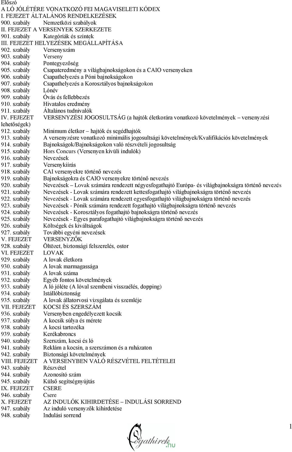 szabály Csapathelyezés a Póni bajnokságokon 907. szabály Csapathelyezés a Korosztályos bajnokságokon 908. szabály Lónév 909. szabály Óvás és fellebbezés 910. szabály Hivatalos eredmény 911.