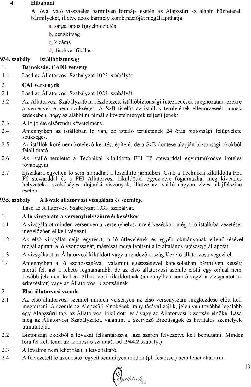 1 Lásd az Állatorvosi Szabályzat 1023. szabályát. 2.2 Az Állatorvosi Szabályzatban részletezett istállóbiztonsági intézkedések meghozatala ezekre a versenyekre nem szükséges.