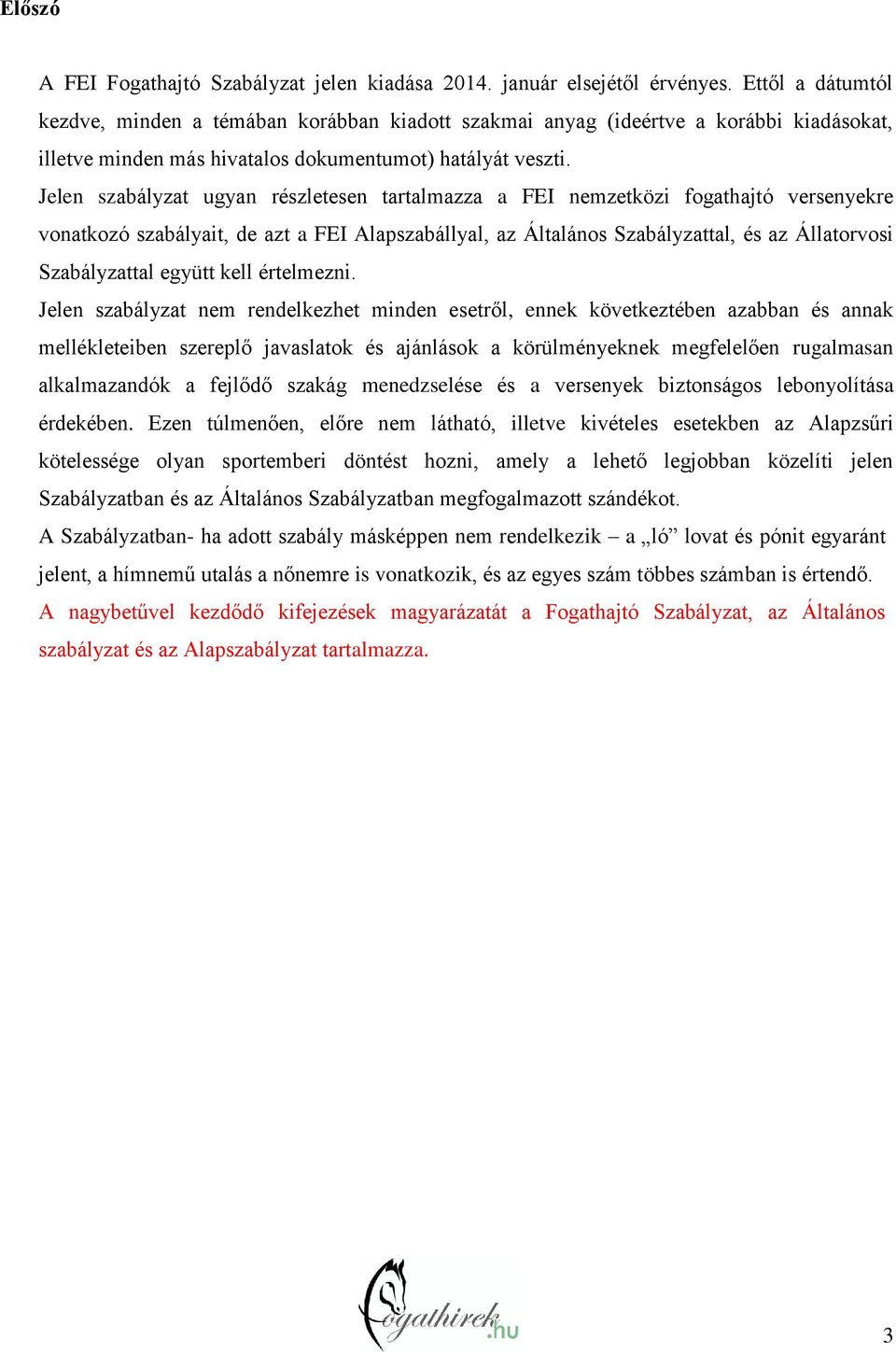 Jelen szabályzat ugyan részletesen tartalmazza a FEI nemzetközi fogathajtó versenyekre vonatkozó szabályait, de azt a FEI Alapszabállyal, az Általános Szabályzattal, és az Állatorvosi Szabályzattal