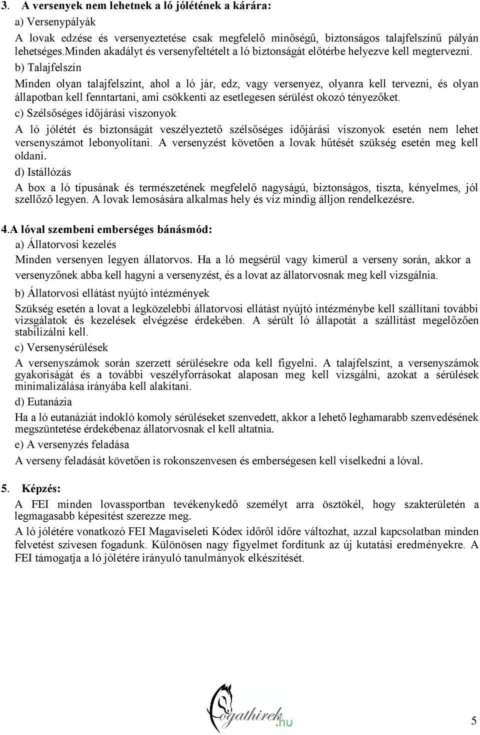 b) Talajfelszín Minden olyan talajfelszínt, ahol a ló jár, edz, vagy versenyez, olyanra kell tervezni, és olyan állapotban kell fenntartani, ami csökkenti az esetlegesen sérülést okozó tényezőket.