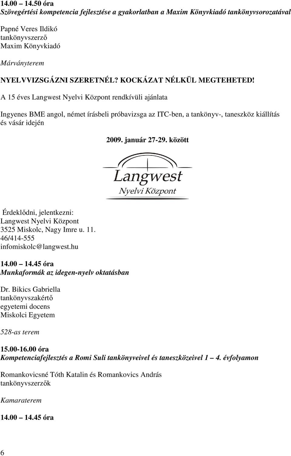 között Érdeklődni, jelentkezni: Langwest Nyelvi Központ 3525 Miskolc, Nagy Imre u. 11. 46/414-555 infomiskolc@langwest.hu 14.00 14.45 óra Munkaformák az idegen-nyelv oktatásban Dr.