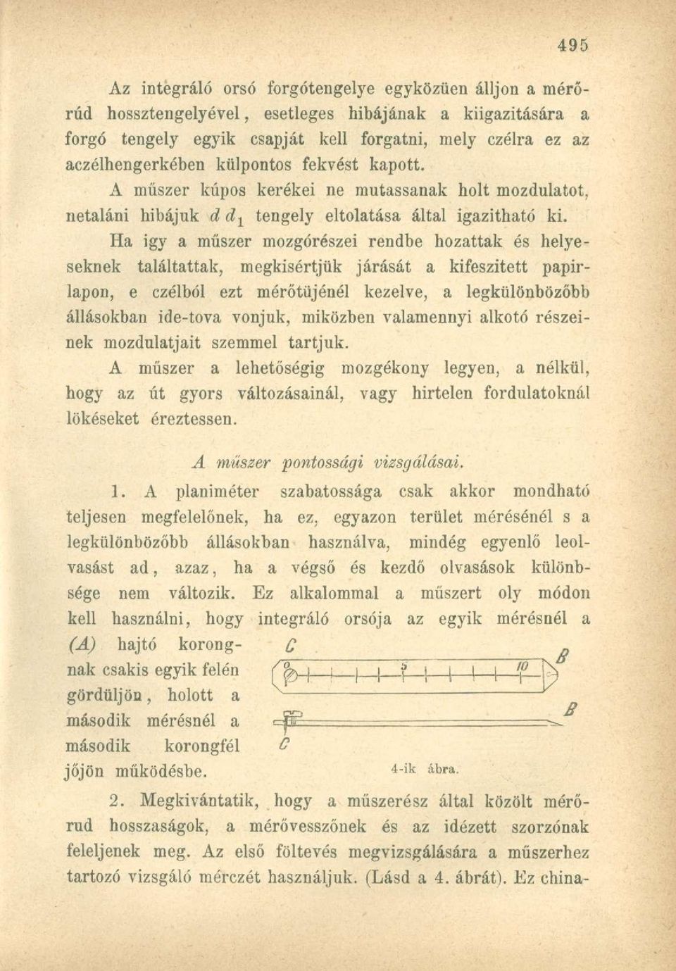 Ha igy a műszer mozgórészei rendbe hozattak és helyeseknek találtattak, megkísértjük járását a kifeszített papírlapon, e czélból ezt mérőtüjénél kezelve, a legkülönbözőbb állásokban ide-tova vonjuk,