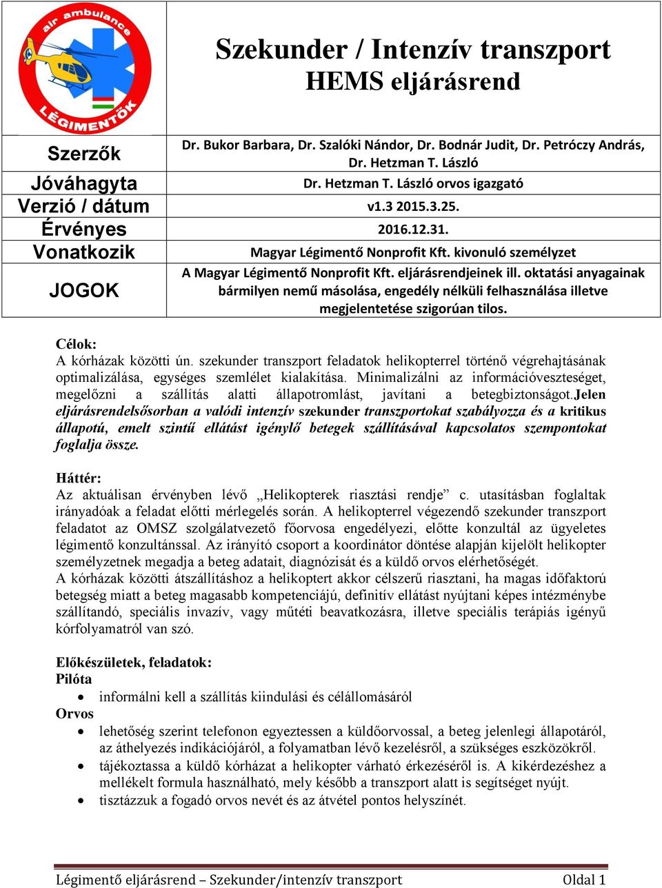 kivonuló személyzet A Magyar Légimentő Nonprofit Kft. eljárásrendjeinek ill. oktatási anyagainak bármilyen nemű másolása, engedély nélküli felhasználása illetve megjelentetése szigorúan tilos.