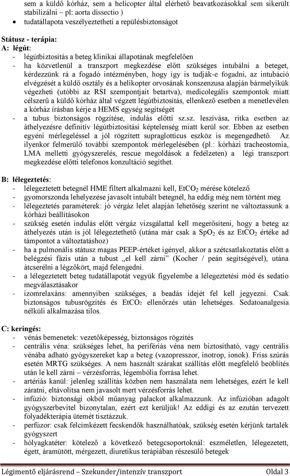 fogadni, az intubáció elvégzését a küldő osztály és a helikopter orvosának konszenzusa alapján bármelyikük végezheti (utóbbi az RSI szempontjait betartva), medicolegális szempontok miatt célszerű a