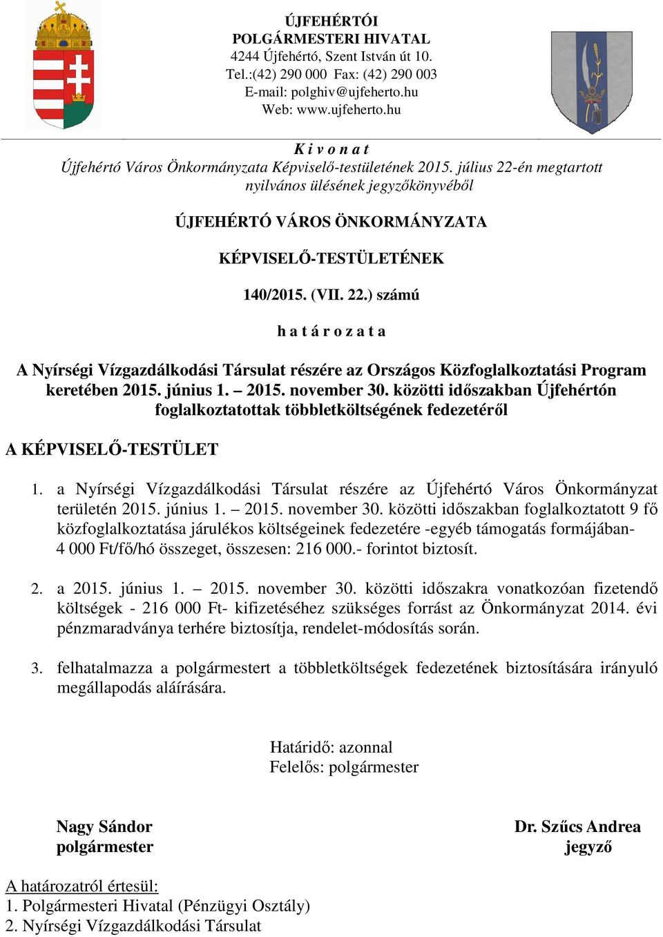 közötti időszakban foglalkoztatott 9 fő közfoglalkoztatása járulékos költségeinek fedezetére -egyéb támogatás formájában- 4 000 Ft/fő/hó összeget, összesen: 216 000.- forintot biztosít. 2. a 2015.