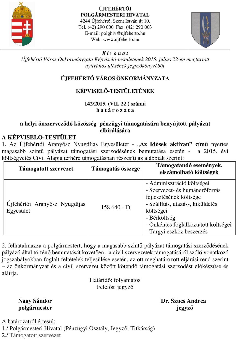 évi költségvetés Civil Alapja terhére támogatásban részesíti az alábbiak szerint: Támogatott szervezet Újfehértói Aranyősz Nyugdíjas Egyesület Támogatás összege 158.640.