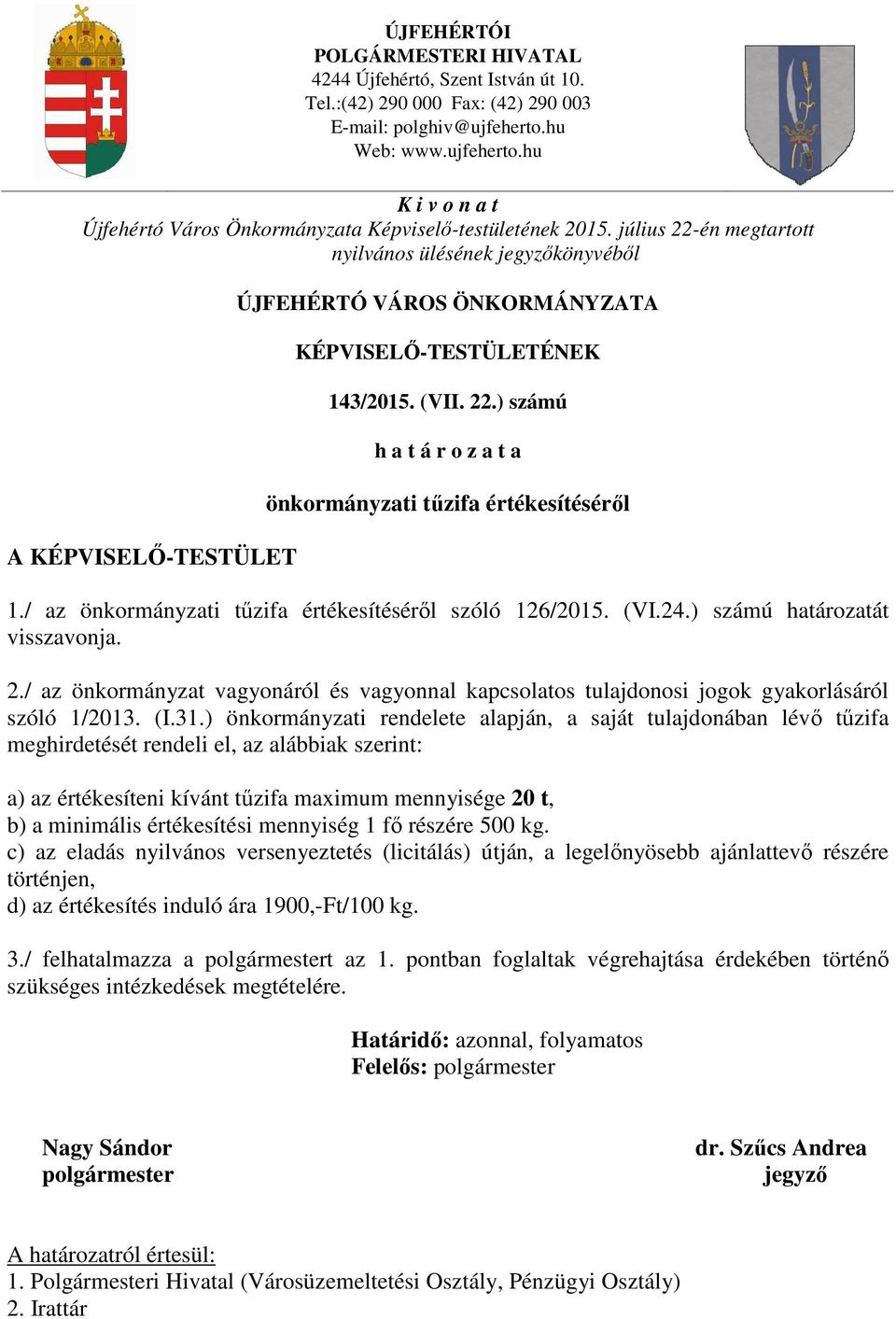 ) önkormányzati rendelete alapján, a saját tulajdonában lévő tűzifa meghirdetését rendeli el, az alábbiak szerint: a) az értékesíteni kívánt tűzifa maximum mennyisége 20 t, b) a minimális