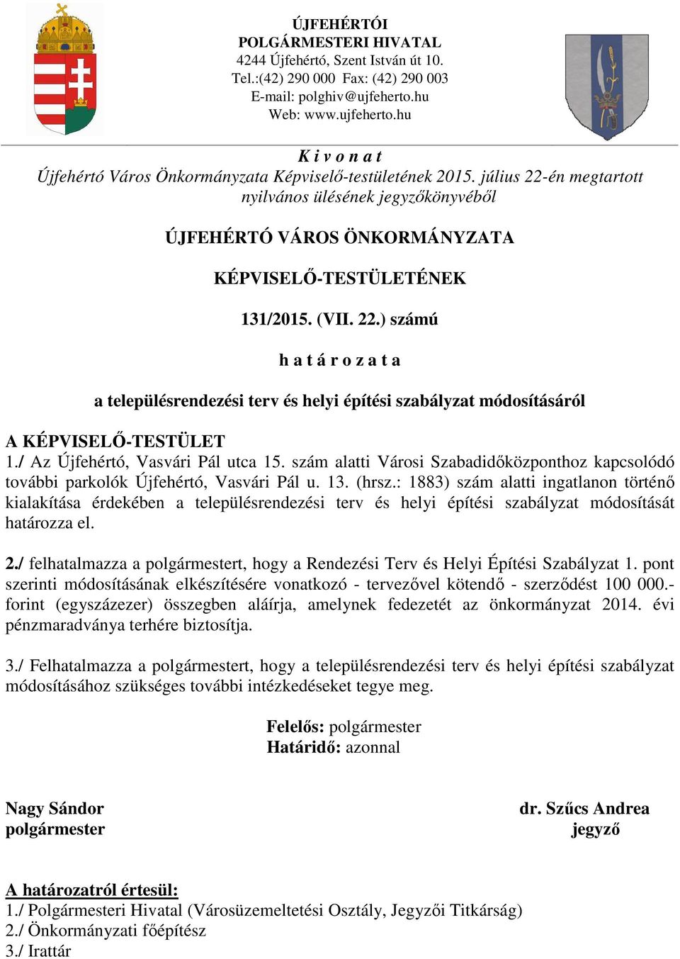 : 1883) szám alatti ingatlanon történő kialakítása érdekében a településrendezési terv és helyi építési szabályzat módosítását határozza el. 2.