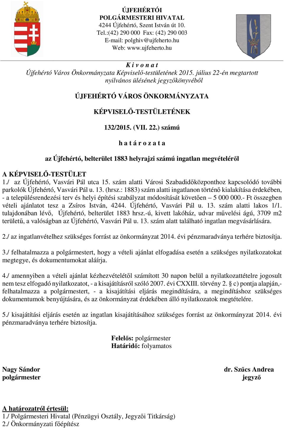 : 1883) szám alatti ingatlanon történő kialakítása érdekében, - a településrendezési terv és helyi építési szabályzat módosítását követően 5 000 000.