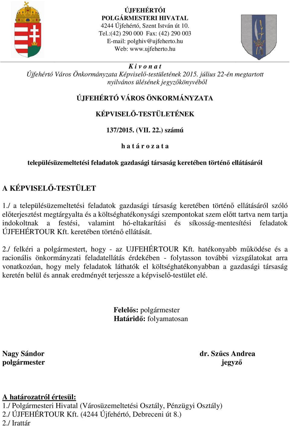 festési, valamint hó-eltakarítási és síkosság-mentesítési feladatok ÚJFEHÉRTOUR Kft. keretében történő ellátását. 2./ felkéri a t, hogy - az UJFEHÉRTOUR Kft.