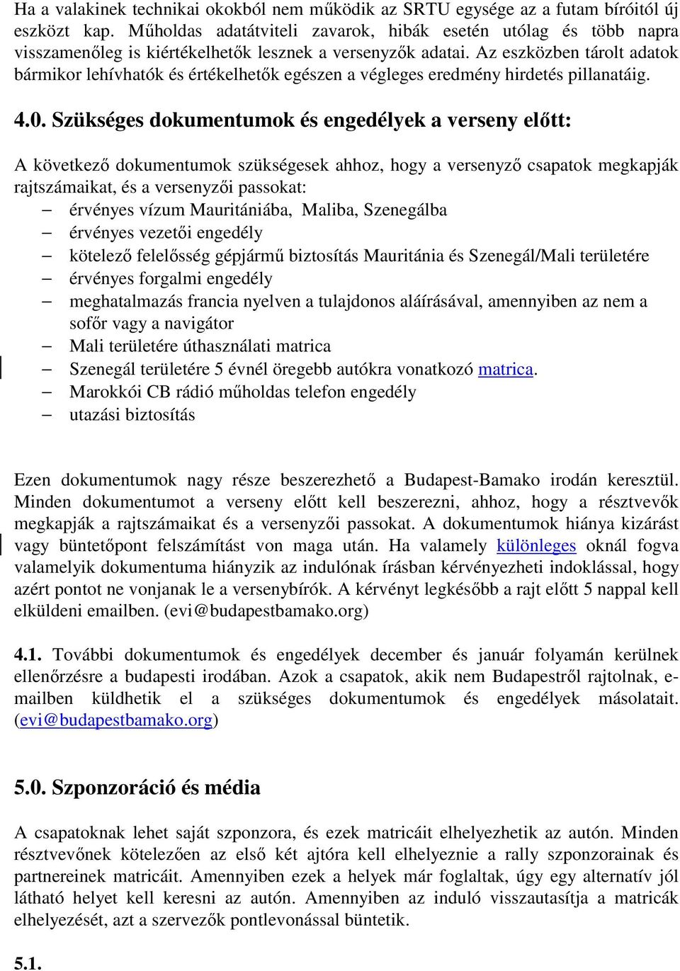 Az eszközben tárolt adatok bármikor lehívhatók és értékelhetők egészen a végleges eredmény hirdetés pillanatáig. 4.0.