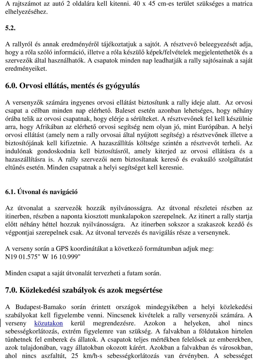 A csapatok minden nap leadhatják a rally sajtósainak a saját eredményeiket. 6.0. Orvosi ellátás, mentés és gyógyulás A versenyzők számára ingyenes orvosi ellátást biztosítunk a rally ideje alatt.