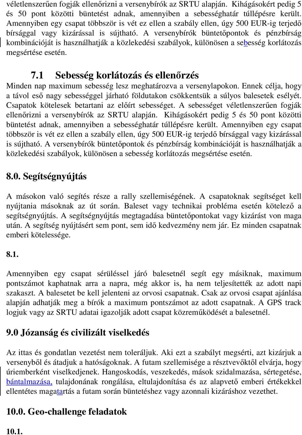 A versenybírók büntetőpontok és pénzbírság kombinációját is használhatják a közlekedési szabályok, különösen a sebesség korlátozás megsértése esetén. 7.