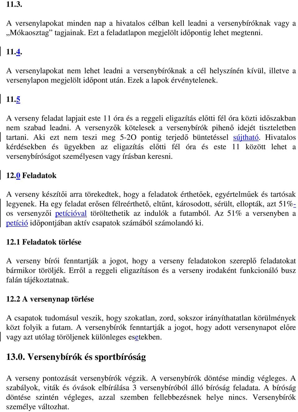 5 A verseny feladat lapjait este 11 óra és a reggeli eligazítás előtti fél óra közti időszakban nem szabad leadni. A versenyzők kötelesek a versenybírók pihenő idejét tiszteletben tartani.