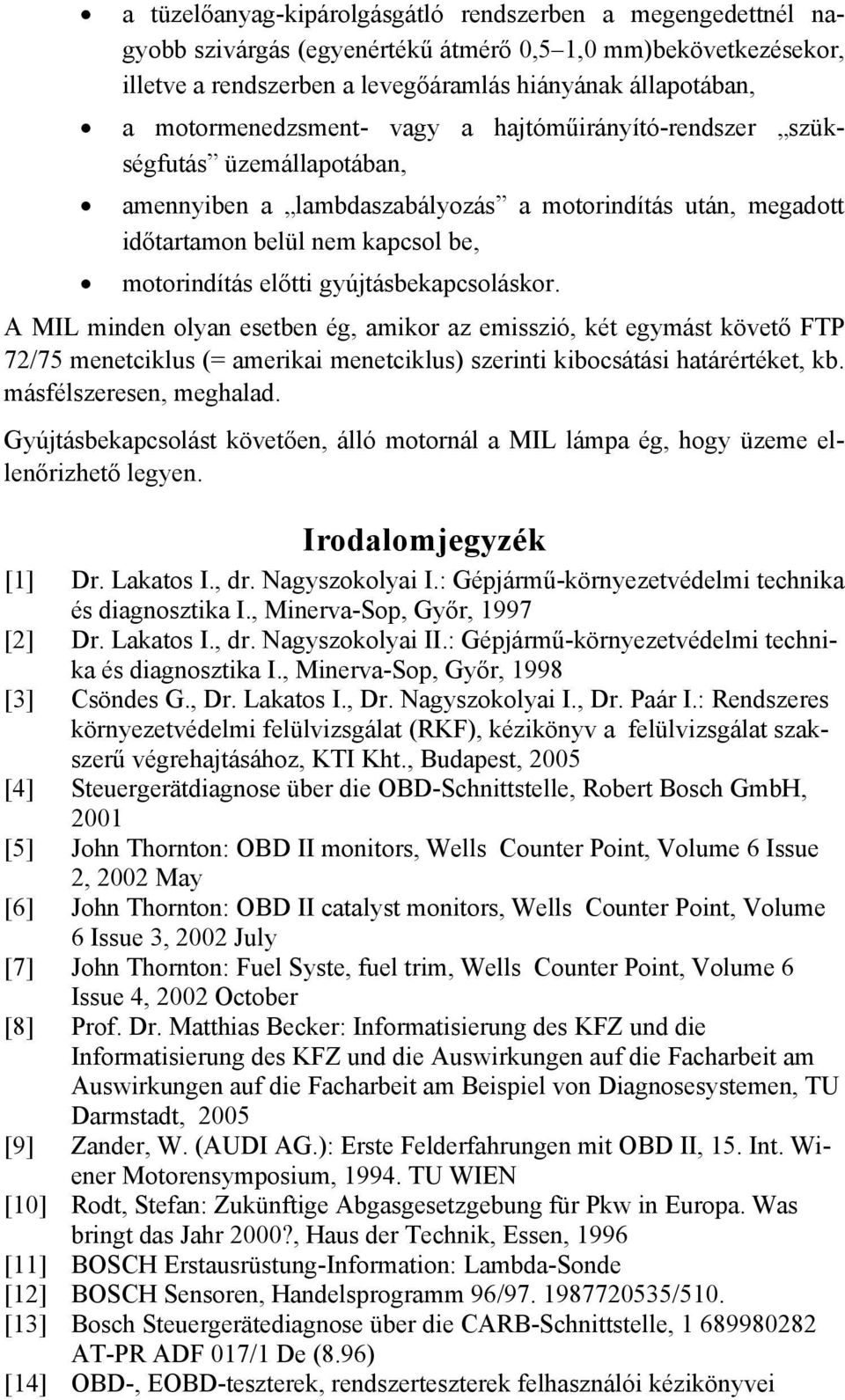 gyújtásbekapcsoláskor. A MIL minden olyan esetben ég, amikor az emisszió, két egymást követő FTP 72/75 menetciklus (= amerikai menetciklus) szerinti kibocsátási határértéket, kb.