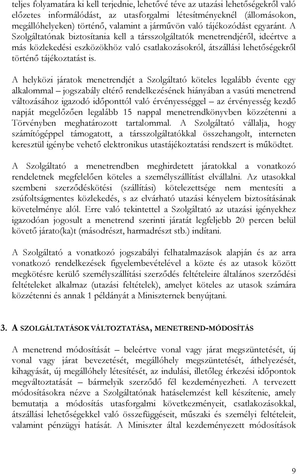 A Szolgáltatónak biztosítania kell a társszolgáltatók menetrendjéről, ideértve a más közlekedési eszközökhöz való csatlakozásokról, átszállási lehetőségekről történő tájékoztatást is.