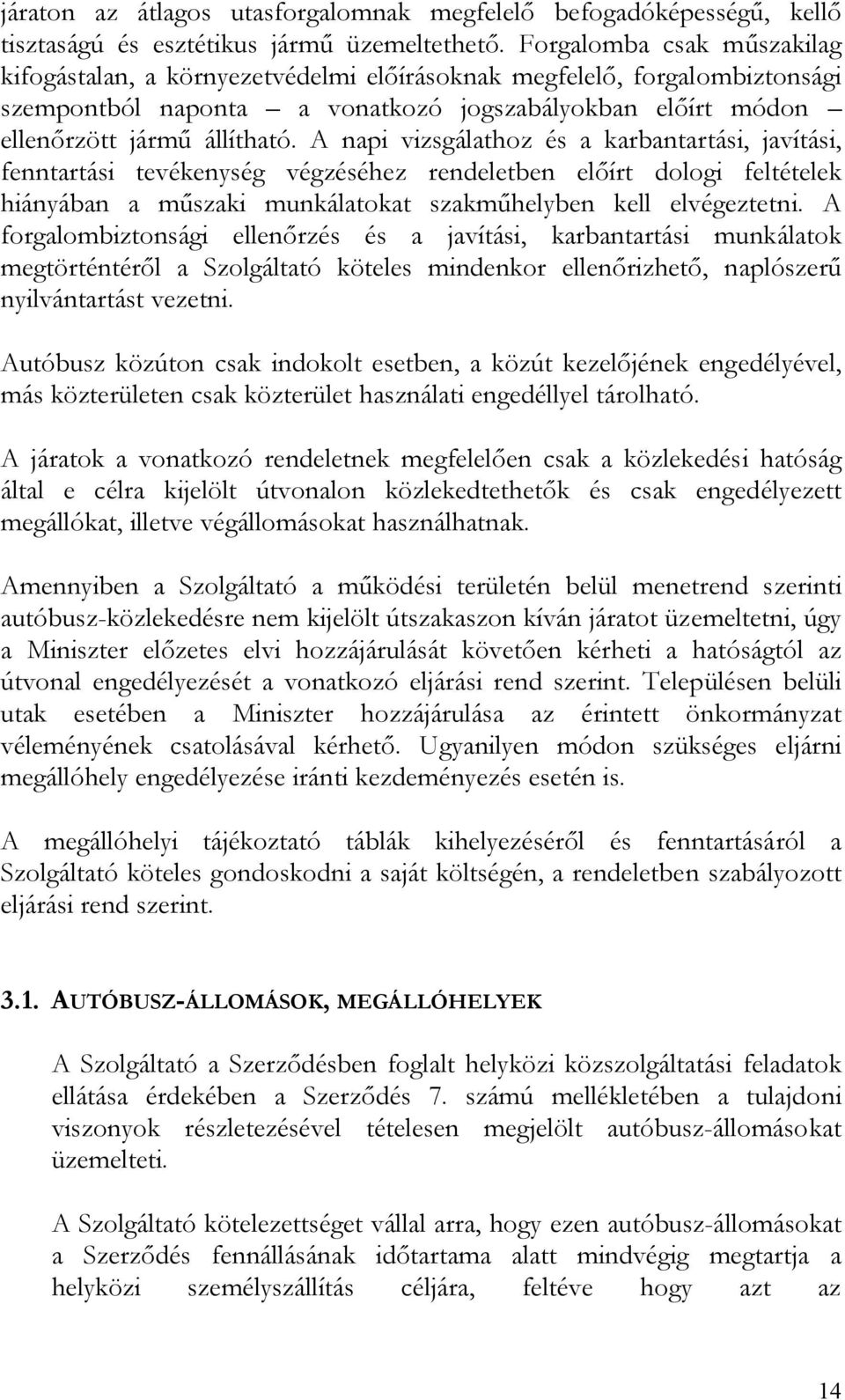 A napi vizsgálathoz és a karbantartási, javítási, fenntartási tevékenység végzéséhez rendeletben előírt dologi feltételek hiányában a műszaki munkálatokat szakműhelyben kell elvégeztetni.