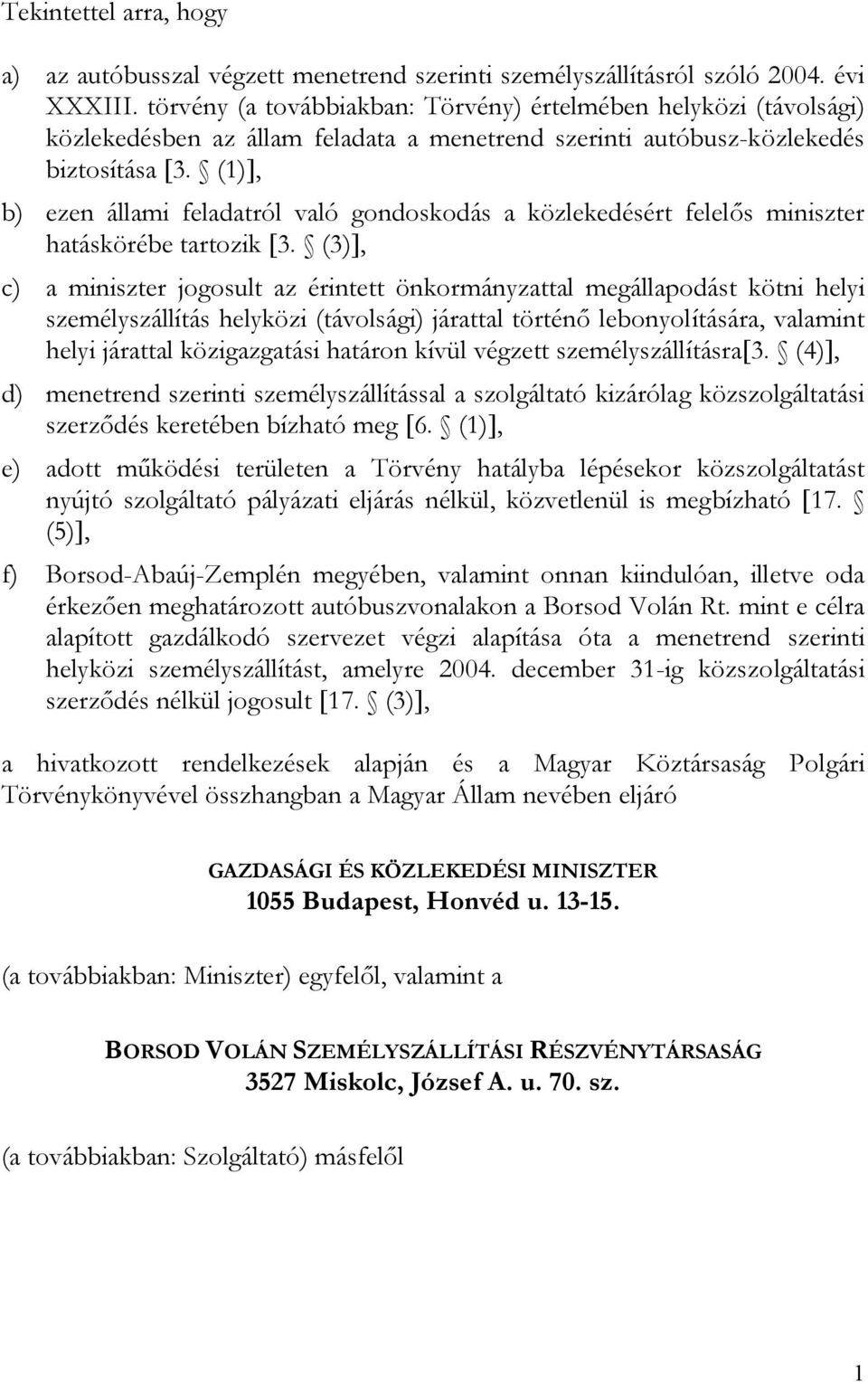 (1)], b) ezen állami feladatról való gondoskodás a közlekedésért felelős miniszter hatáskörébe tartozik [3.