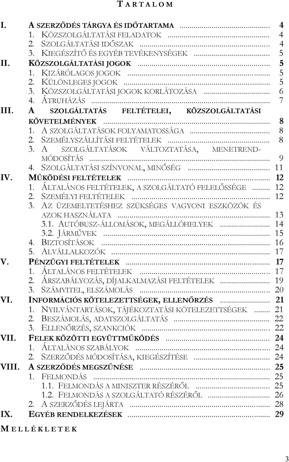 A SZOLGÁLTATÁSOK FOLYAMATOSSÁGA... 8 2. SZEMÉLYSZÁLLÍTÁSI FELTÉTELEK... 8 3. A SZOLGÁLTATÁSOK VÁLTOZTATÁSA, MENETREND- MÓDOSÍTÁS... 4. SZOLGÁLTATÁSI SZÍNVONAL, MINŐSÉG... 9 11 IV. MŰKÖDÉSI FELTÉTELEK.