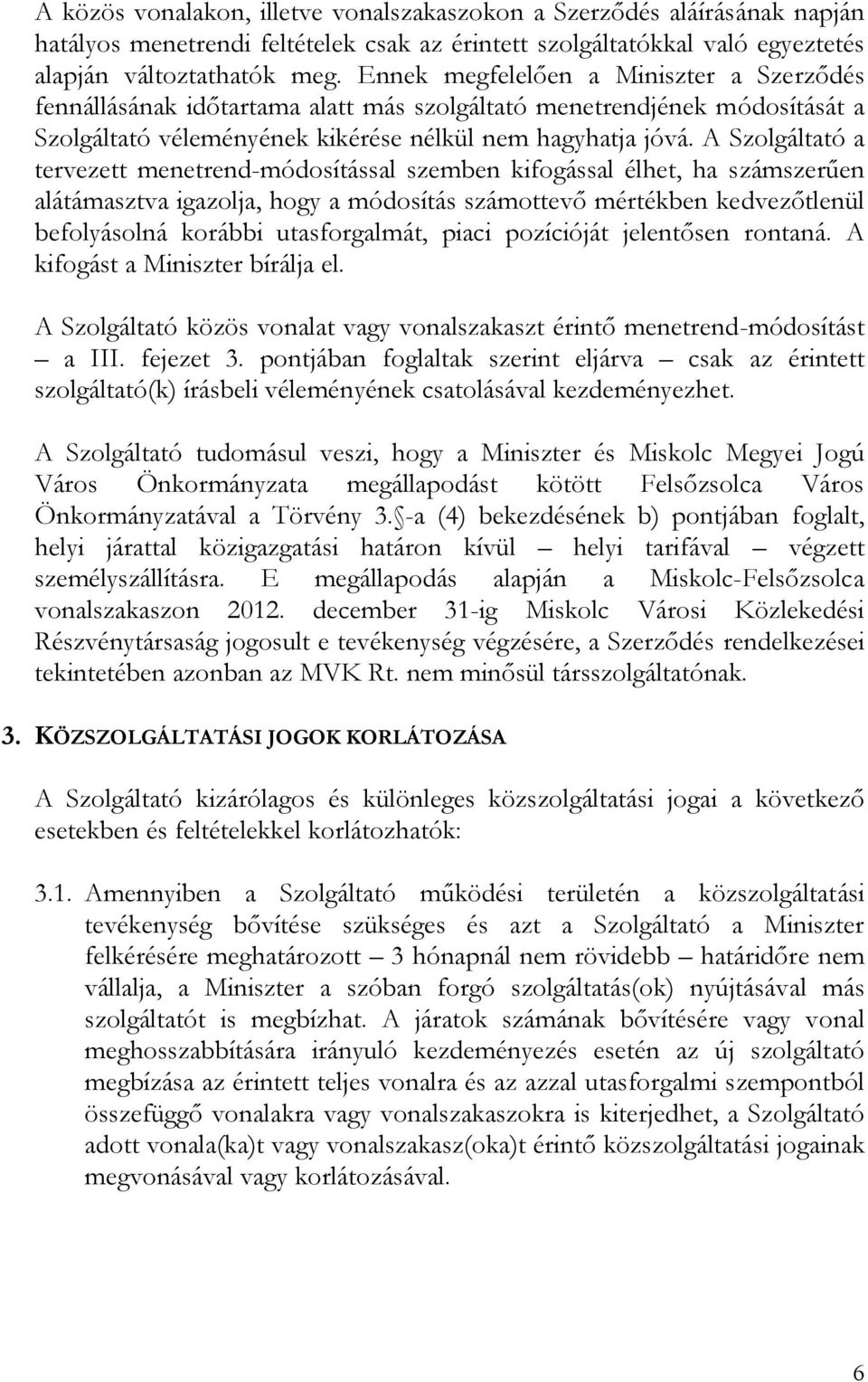 A Szolgáltató a tervezett menetrend-módosítással szemben kifogással élhet, ha számszerűen alátámasztva igazolja, hogy a módosítás számottevő mértékben kedvezőtlenül befolyásolná korábbi