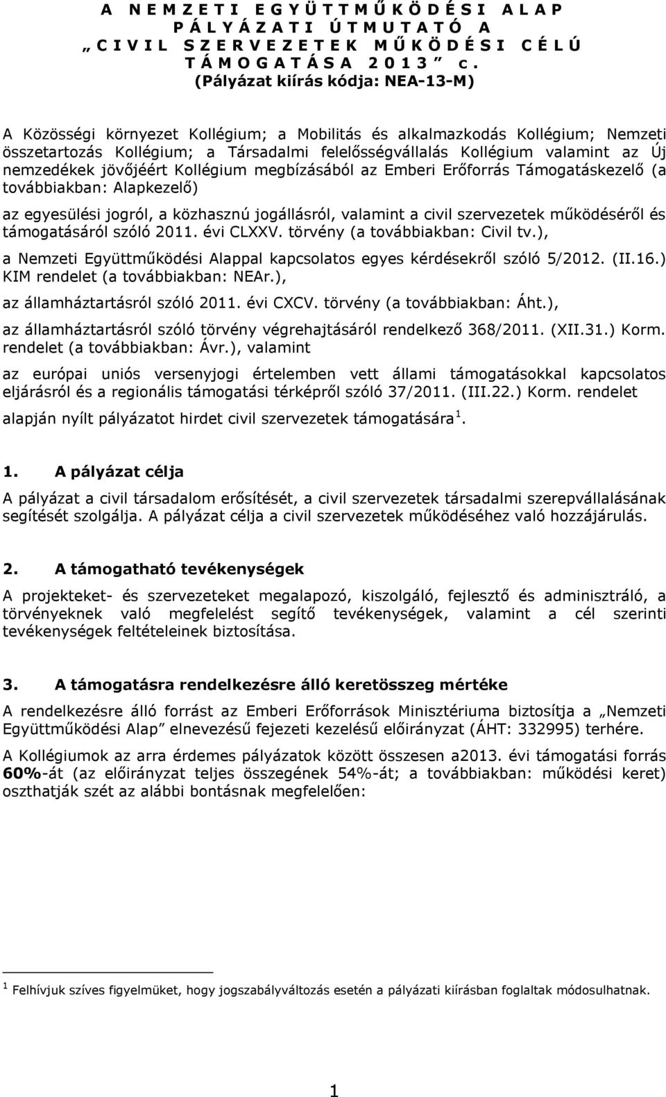 nemzedékek jövőjéért Kollégium megbízásából az Emberi Erőforrás Támogatáskezelő (a továbbiakban: Alapkezelő) az egyesülési jogról, a közhasznú jogállásról, valamint a civil szervezetek működéséről és