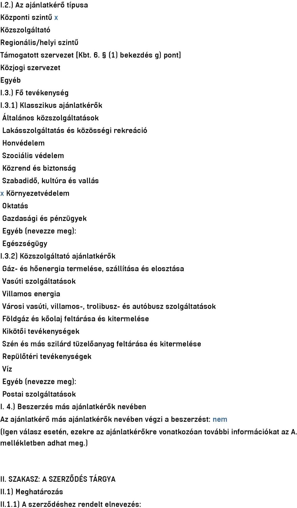 1) Klasszikus ajánlatkérők Általános közszolgáltatások Lakásszolgáltatás és közösségi rekreáció Honvédelem Szociális védelem Közrend és biztonság Szabadidő, kultúra és vallás x Környezetvédelem