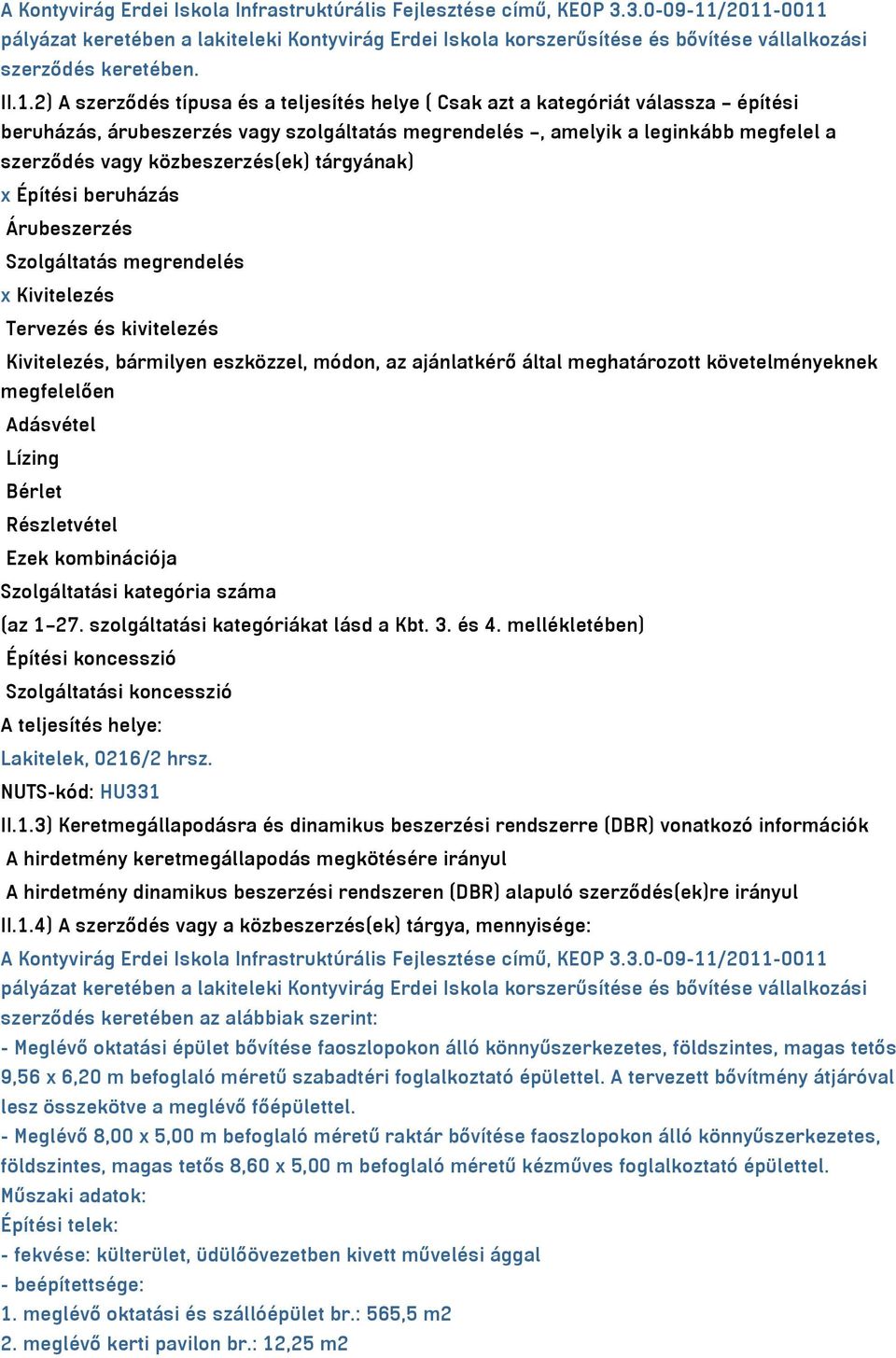 /2011-0011 pályázat keretében a lakiteleki Kontyvirág Erdei Iskola korszerűsítése és bővítése vállalkozási szerződés keretében. II.1.2) A szerződés típusa és a teljesítés helye ( Csak azt a