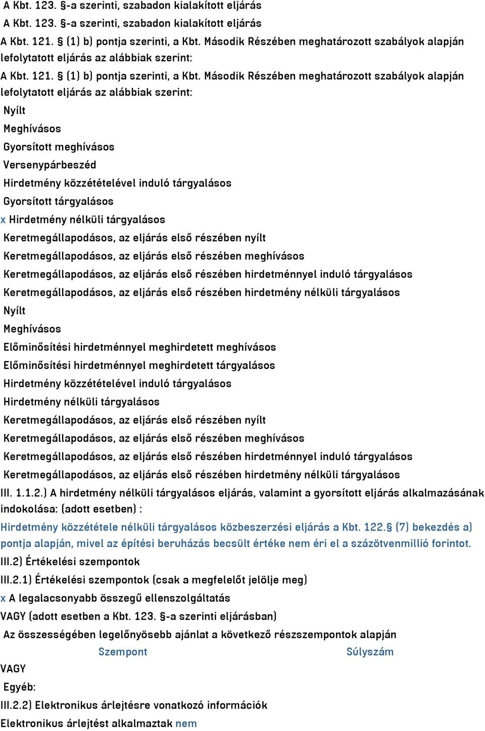 Második Részében meghatározott szabályok alapján lefolytatott eljárás az alábbiak szerint: Nyílt Meghívásos Gyorsított meghívásos Versenypárbeszéd Hirdetmény közzétételével induló tárgyalásos