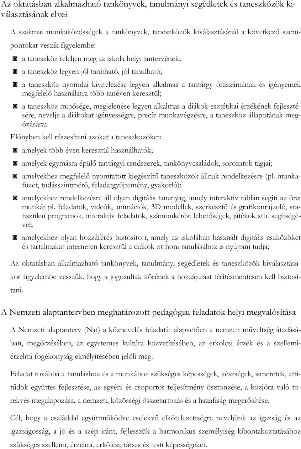 igényeinek megfelelő használatra több tanéven keresztül; a taneszköz minősége, megjelenése legyen alkalmas a diákok esztétikai érzékének fejlesztésére, nevelje a diákokat igényességre, precíz