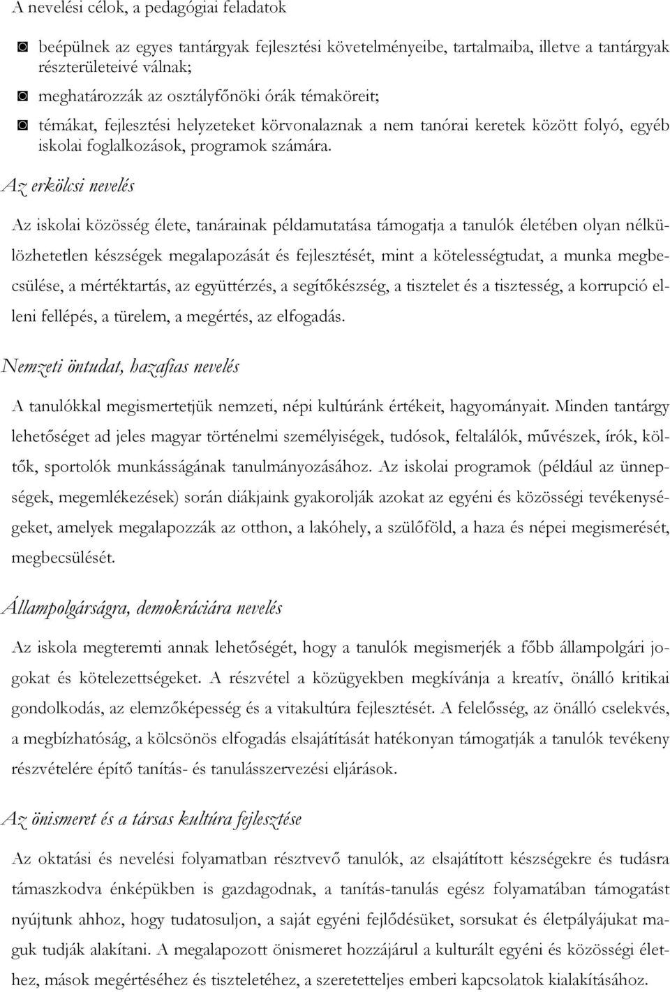 Az erkölcsi nevelés Az iskolai közösség élete, tanárainak példamutatása támogatja a tanulók életében olyan nélkülözhetetlen készségek megalapozását és fejlesztését, mint a kötelességtudat, a munka