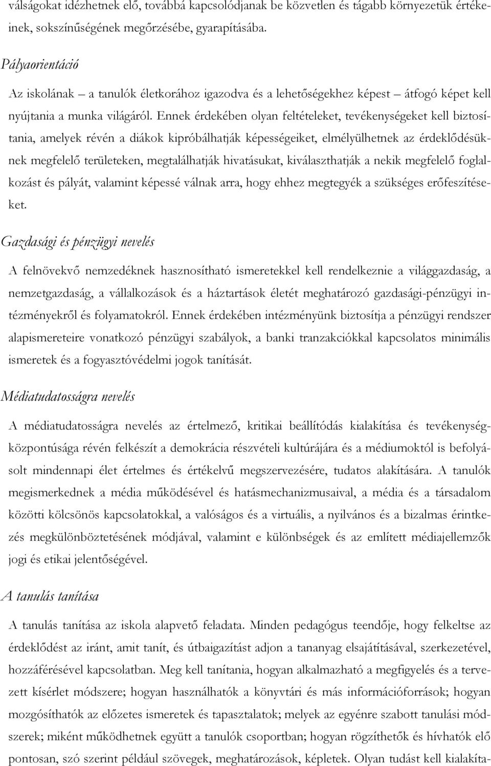 Ennek érdekében olyan feltételeket, tevékenységeket kell biztosítania, amelyek révén a diákok kipróbálhatják képességeiket, elmélyülhetnek az érdeklődésüknek megfelelő területeken, megtalálhatják