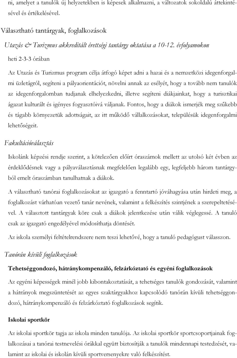 évfolyamokon heti 2-3-3 órában Az Utazás és Turizmus program célja átfogó képet adni a hazai és a nemzetközi idegenforgalmi üzletágról, segíteni a pályaorientációt, növelni annak az esélyét, hogy a