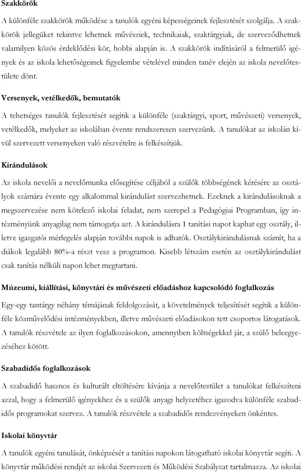 A szakkörök indításáról a felmerülő igények és az iskola lehetőségeinek figyelembe vételével minden tanév elején az iskola nevelőtestülete dönt.