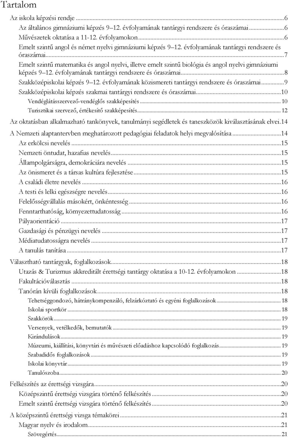 ..7 Emelt szintű matematika és angol nyelvi, illetve emelt szintű biológia és angol nyelvi gimnáziumi képzés 9 12. évfolyamának tantárgyi rendszere és óraszámai...8 Szakközépiskolai képzés 9 12.