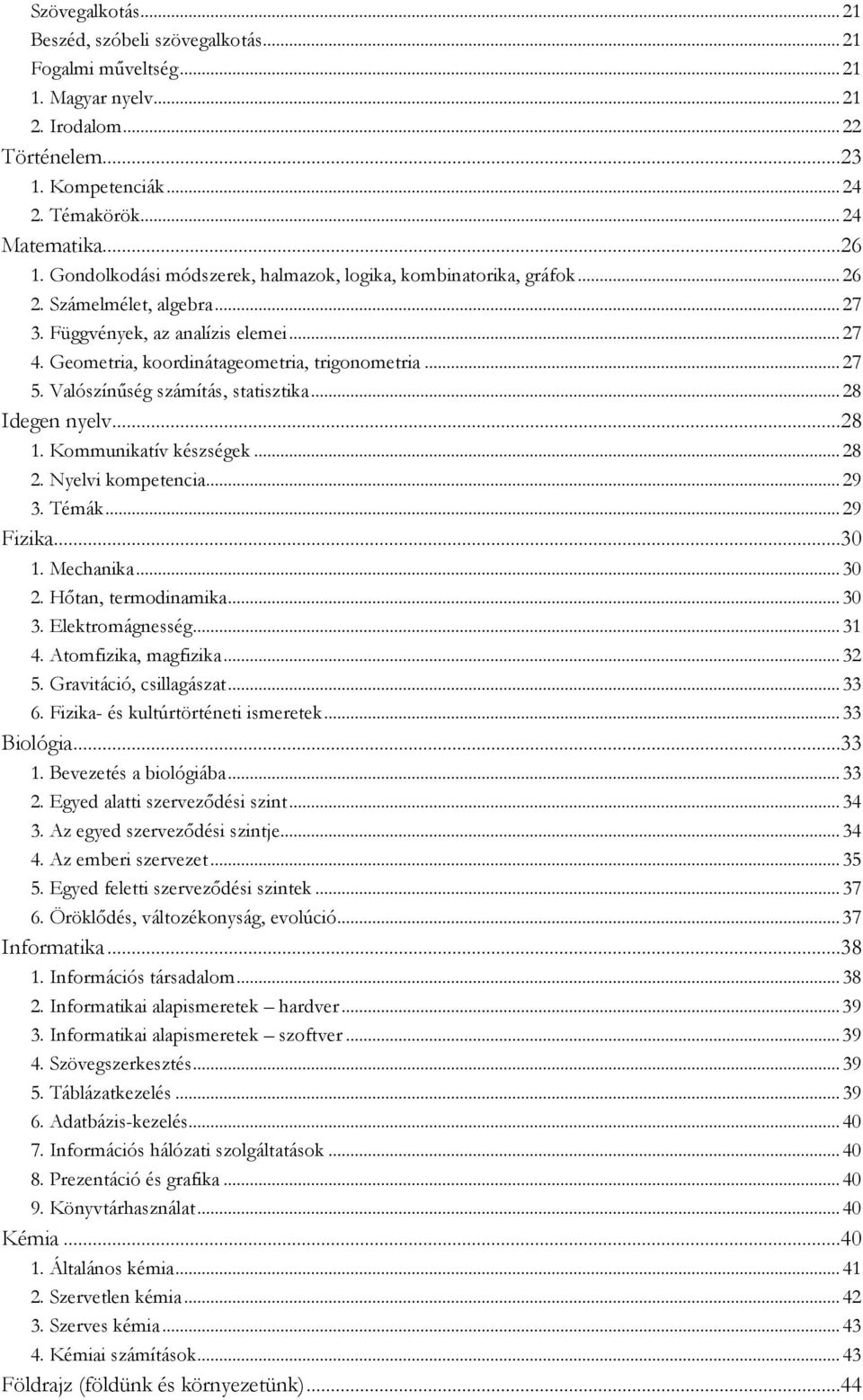 Valószínűség számítás, statisztika...28 Idegen nyelv...28 1. Kommunikatív készségek...28 2. Nyelvi kompetencia...29 3. Témák...29 Fizika...30 1. Mechanika...30 2. Hőtan, termodinamika...30 3.