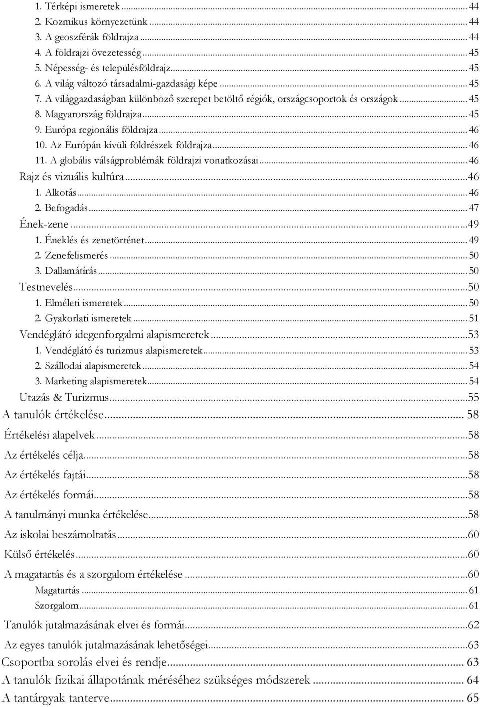 ..46 10. Az Európán kívüli földrészek földrajza...46 11. A globális válságproblémák földrajzi vonatkozásai...46 Rajz és vizuális kultúra...46 1. Alkotás...46 2. Befogadás...47 Ének-zene...49 1.