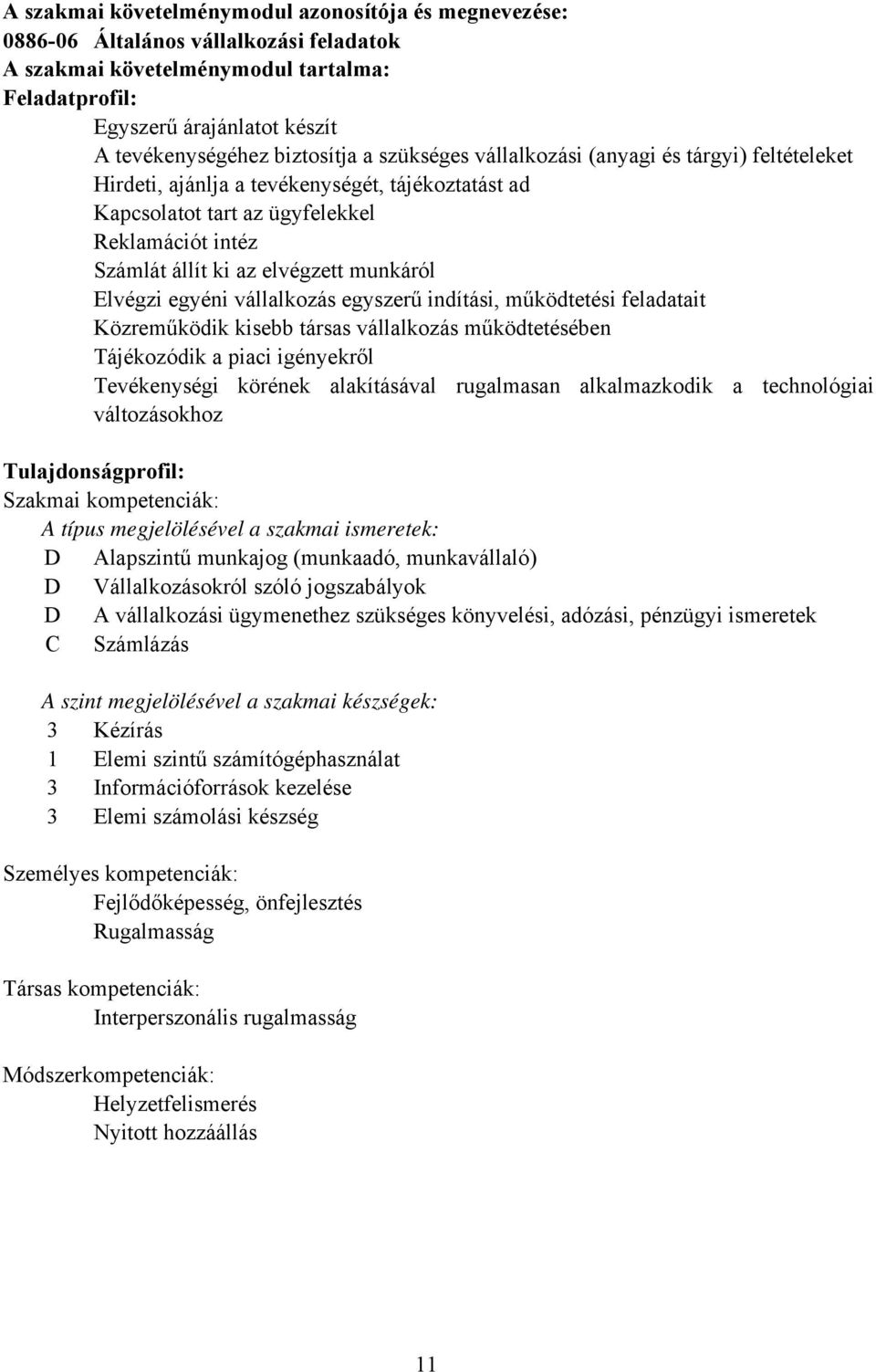 munkáról Elvégzi egyéni vállalkozás egyszerű indítási, működtetési feladatait Közreműködik kisebb társas vállalkozás működtetésében Tájékozódik a piaci igényekről Tevékenységi körének alakításával