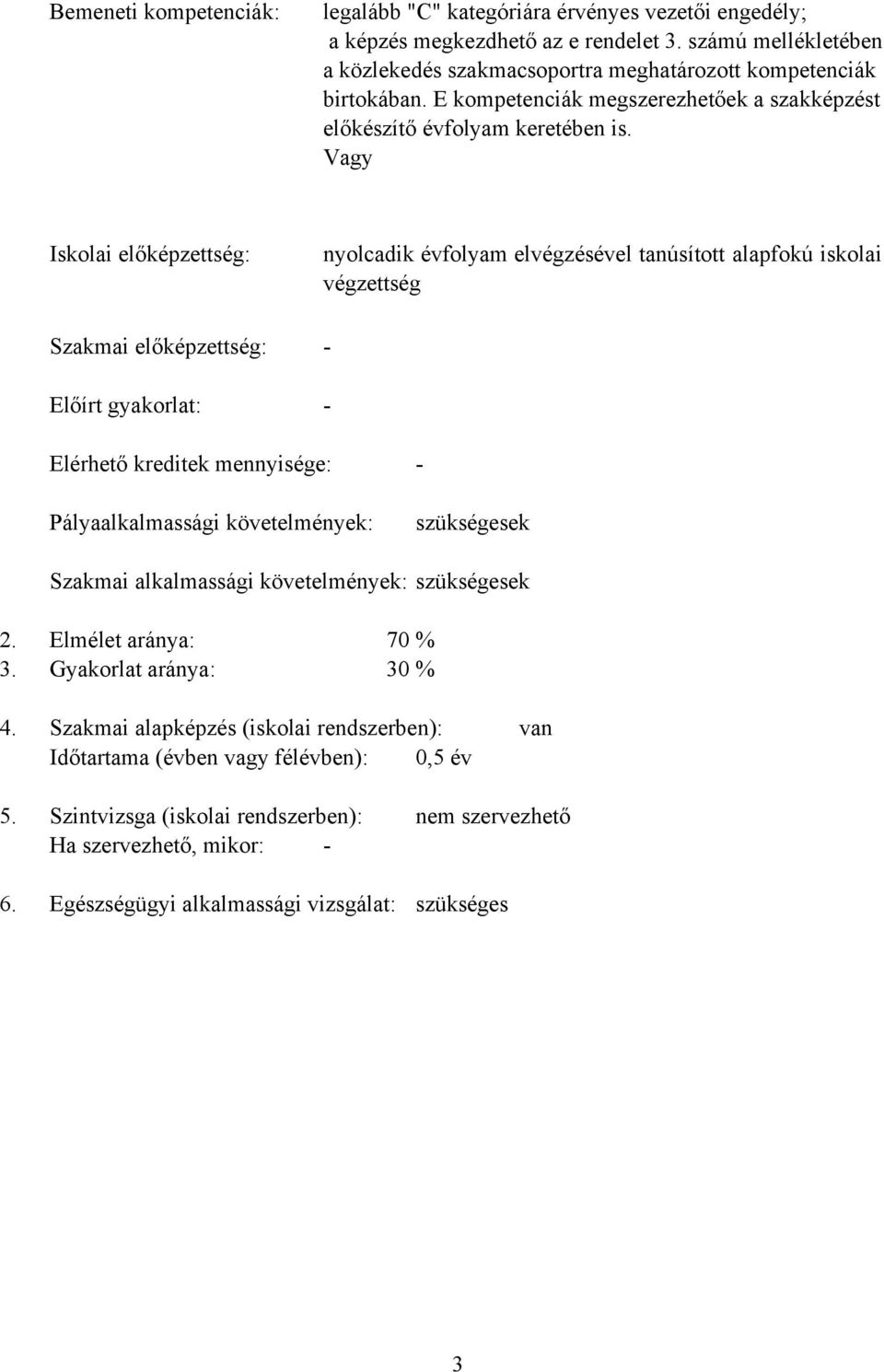 Vagy Iskolai előképzettség: Szakmai előképzettség: Előírt gyakorlat: nyolcadik évfolyam elvégzésével tanúsított alapfokú iskolai végzettség Elérhető kreditek mennyisége: Pályaalkalmassági