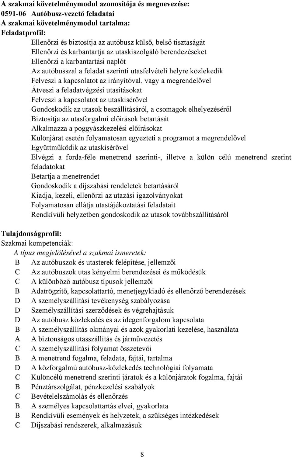 vagy a megrendelővel Átveszi a feladatvégzési utasításokat Felveszi a kapcsolatot az utaskísérővel Gondoskodik az utasok beszállításáról, a csomagok elhelyezéséről iztosítja az utasforgalmi előírások