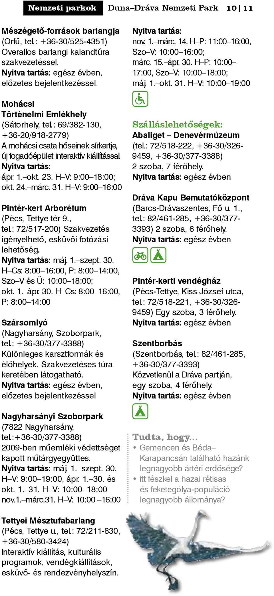 : 69/382-130, +36-20/918-2779) A mohácsi csata hőseinek sírkertje, új fogadóépület interaktív kiállítással. Nyitva tartás: ápr. 1. okt. 23. H V: 9:00 18:00; okt. 24. márc. 31.