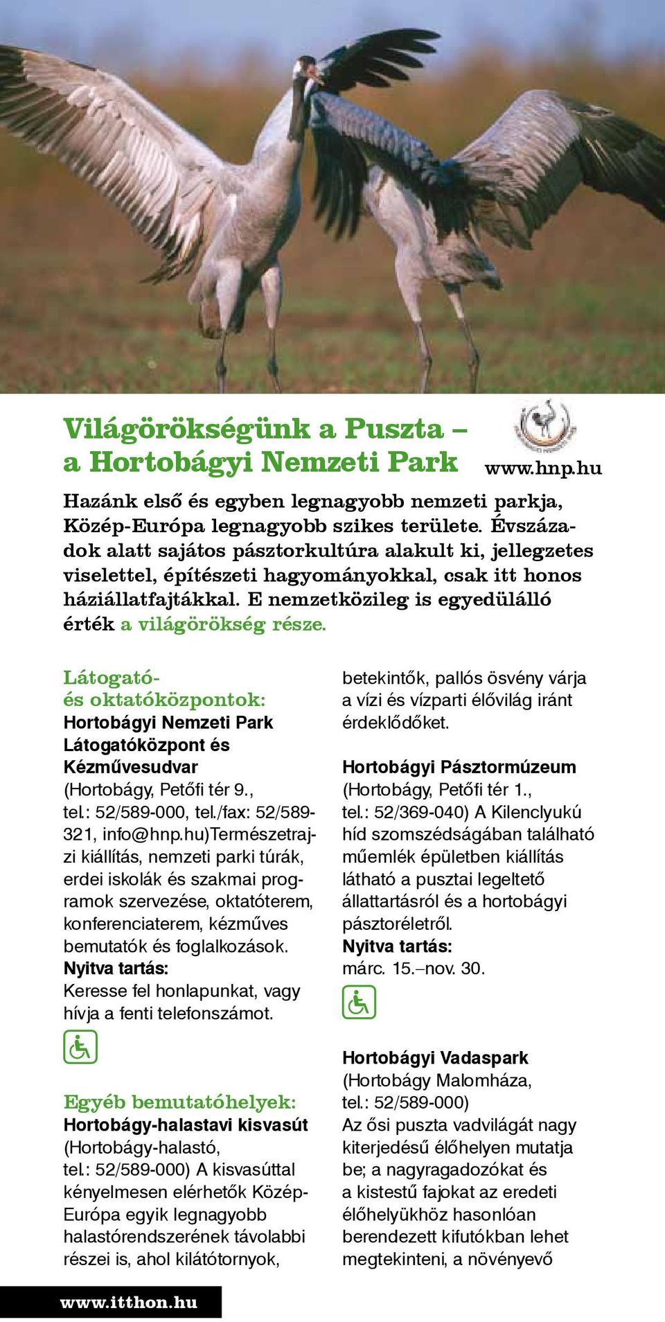 Látogatóés oktatóközpontok: Hortobágyi Nemzeti Park Látogatóközpont és Kézművesudvar (Hortobágy, Petőfi tér 9., tel.: 52/589-000, tel./fax: 52/589-321, info@hnp.